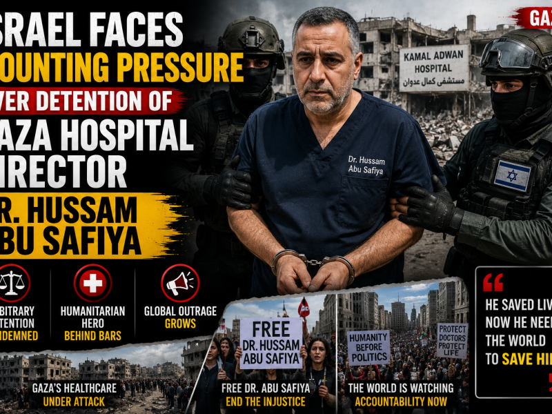 Israel Faces Mounting Pressure Over Detention of Gaza Hospital Director Dr. Hussam Abu Safiya