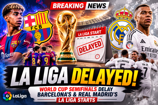 La Liga Delays Barcelona and Real Madrid Season Openers Due to FIFA World Cup Commitments