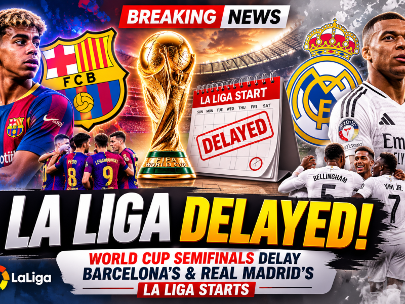 La Liga Delays Barcelona and Real Madrid Season Openers Due to FIFA World Cup Commitments